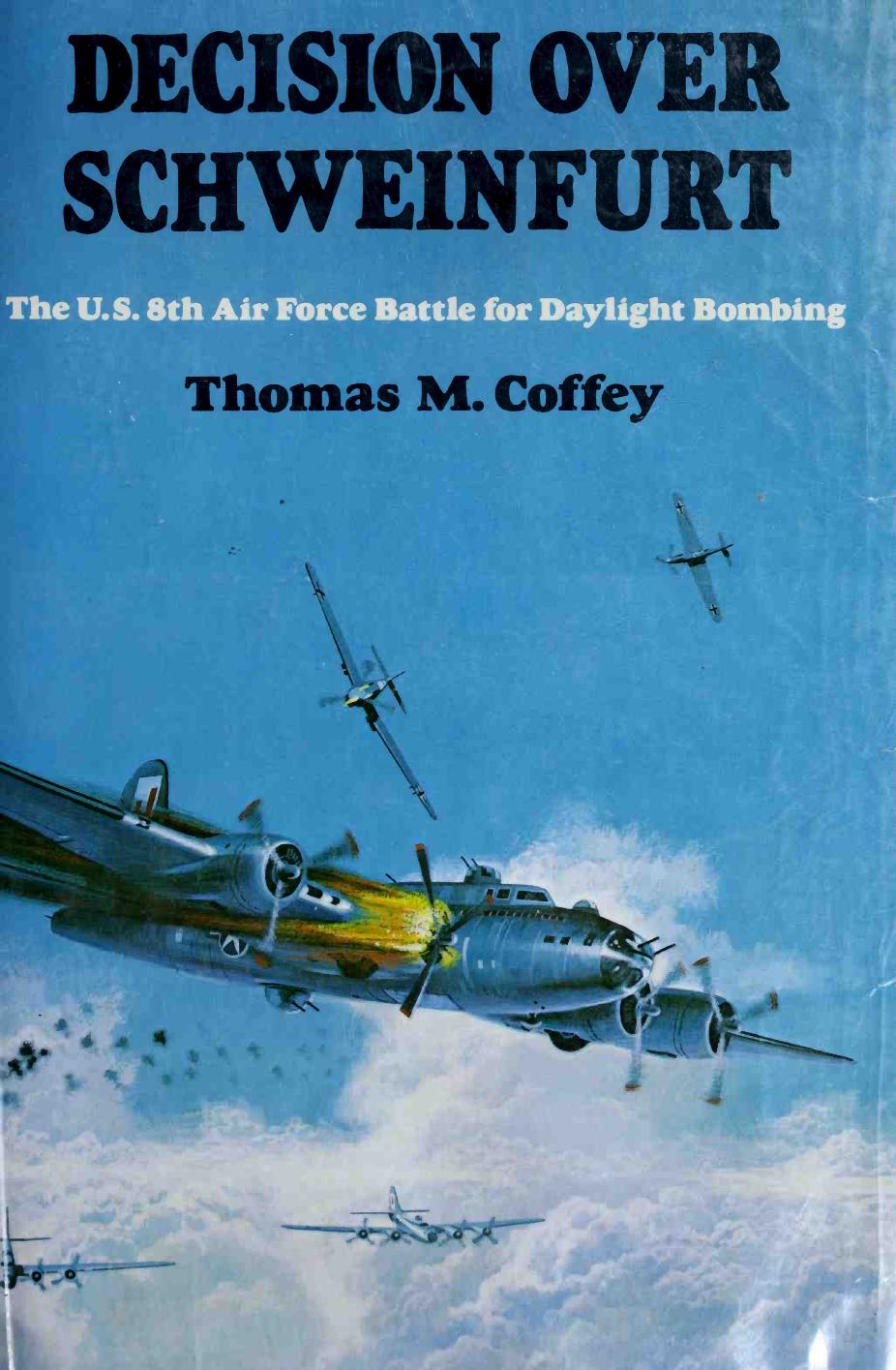 Decision over Schweinfurt: The U.S. 8th Air Force Battle for Daylight Bombing by Thomas M. Coffey