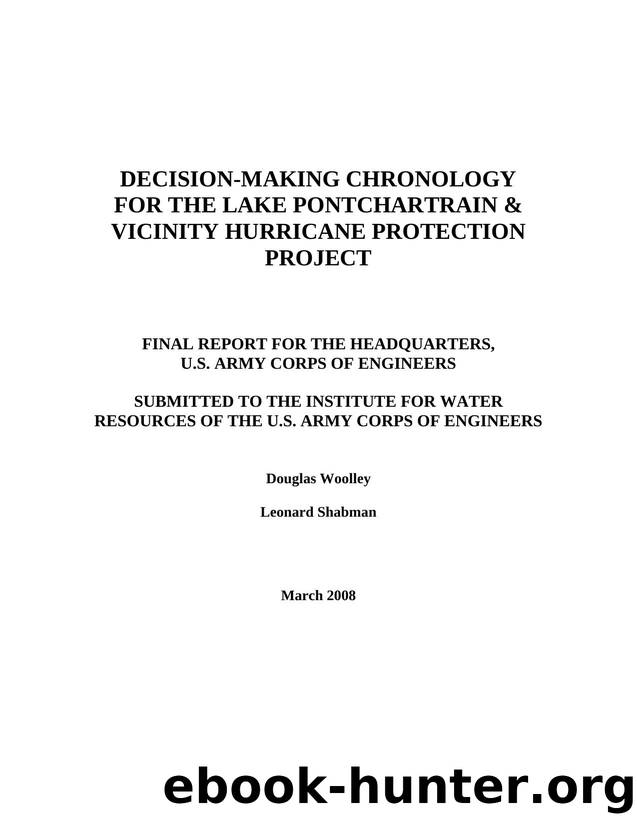 Decision-Making Chronology for the Lake Pontchartrain & Vicinity Hurricane Protection Project, Final Report for the Headquarters, U.S. Army Corps of Engineers by Douglas Woolley Leonard Shabman