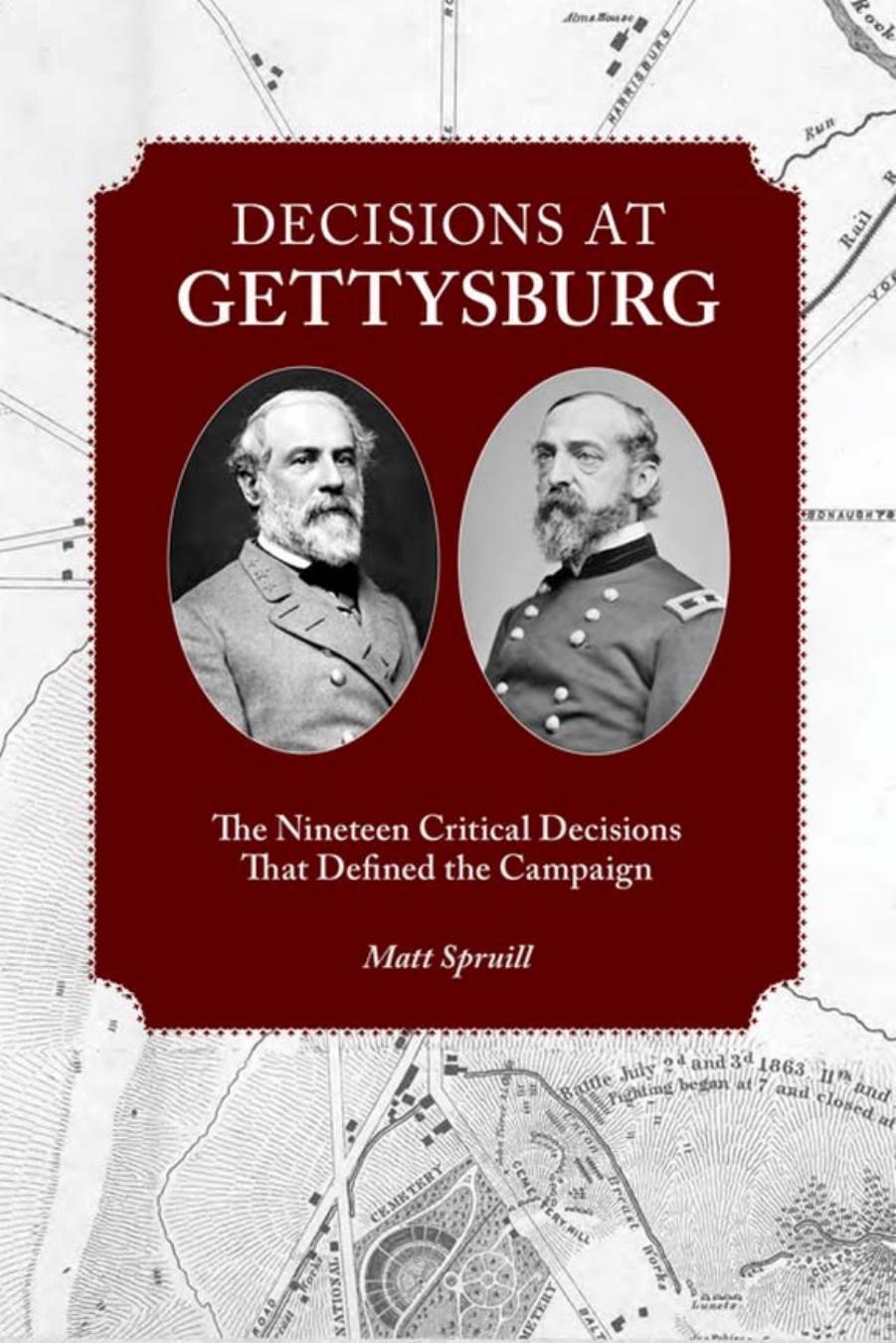 Decisions at Gettysburg : The Nineteen Critical Decisions That Defined the Campaign by Matt Spruill