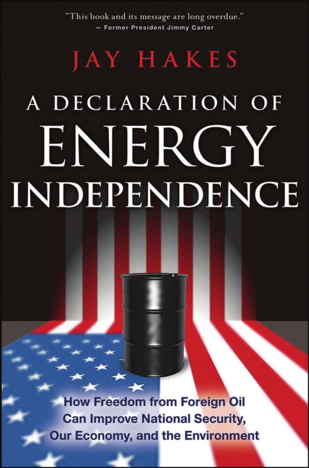 Declaration of Energy Independence : How Freedom from Foreign Oil Can Improve National Security, Our Economy, and the Environment by Hakes Jay E