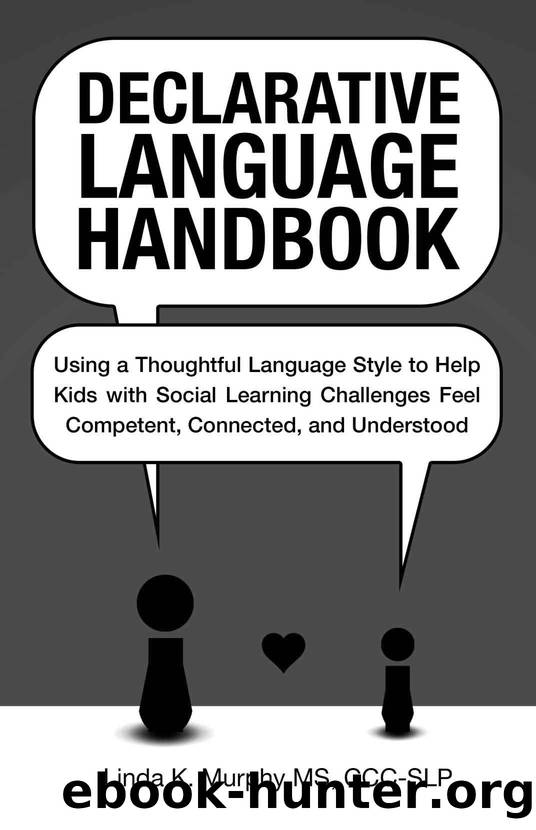 Declarative Language Handbook: Using a Thoughtful Language Style to Help Kids with Social Learning Challenges Feel Competent, Connected, and Understood by Linda K. Murphy