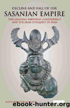 Decline and Fall of the Sasanian Empire by Parvaneh. Pourshariati