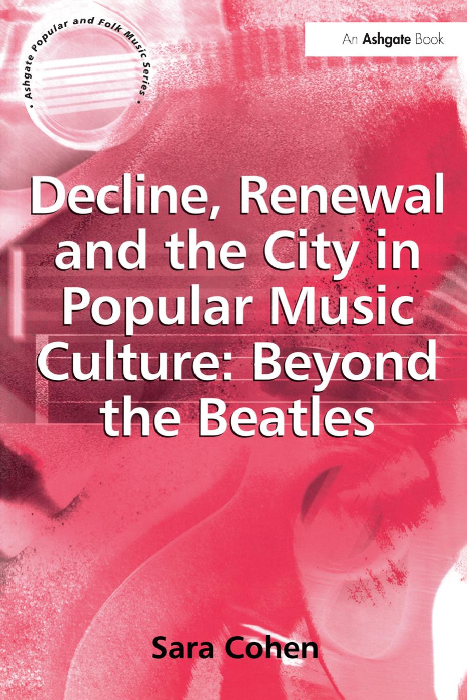 Decline, Renewal and the City in Popular Music Culture: Beyond the Beatles by Unknow
