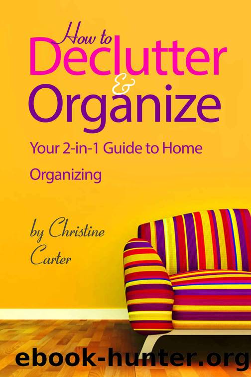 Declutter & Organize: Your 2 in 1 Guide to Decluttering and Home Organizing by Christine J. Carter