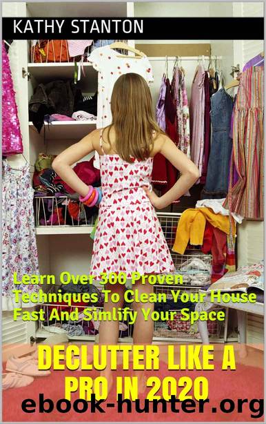 Declutter Like A Pro in 2020: Learn Over 300 Proven Techniques To Clean Your House Fast And Simlify Your Space (How To Declutter Your Life, Simplify Your Space, Clutter Free Cleaning Tips) by Kathy Stanton
