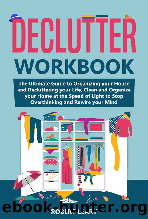 Declutter Workbook: The Ultimate Guide to Organizing your House and Decluttering your Life, Clean and Organize your Home at the Speed of Light to Stop Overthinking and Rewire your Mind by Robert Leary