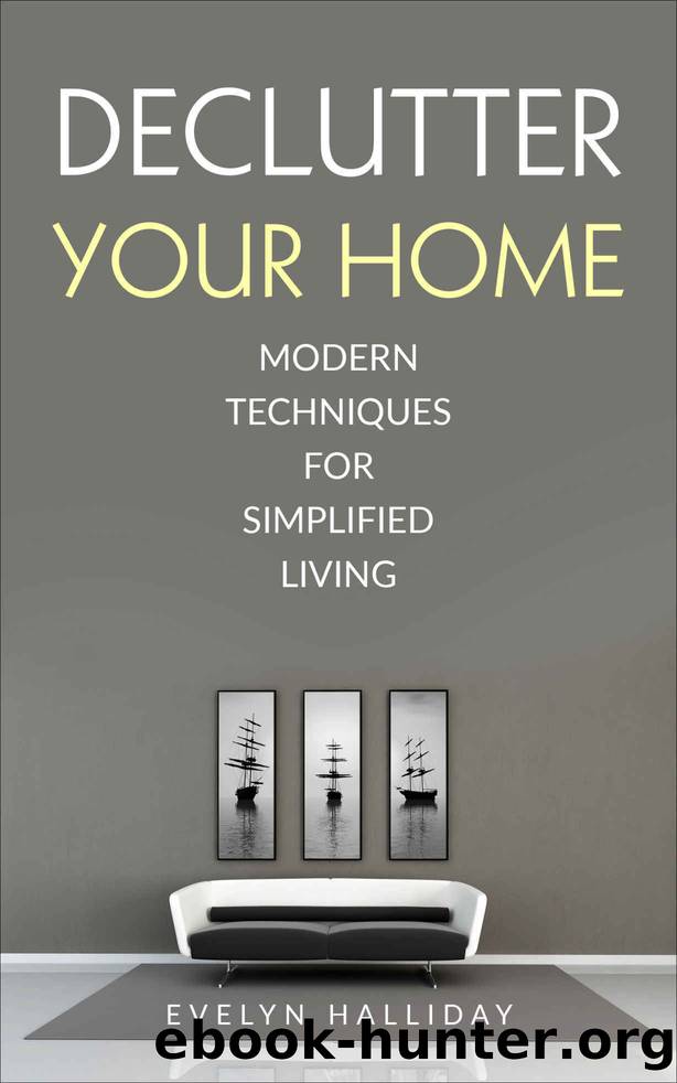 Declutter Your Home: Modern Techniques For Happiness Through Simplified Living (Declutter Your Life Series Book 1) by Evelyn Halliday