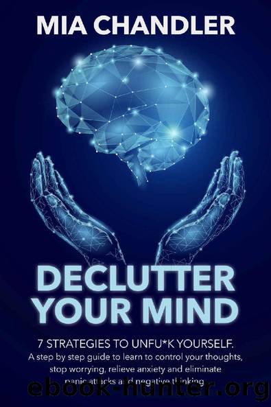 Declutter Your Mind: A step by step guide to learn to control your thoughts, stop worrying, relieve anxiety and eliminate panic attacks and negative thinking by Mia Chandler