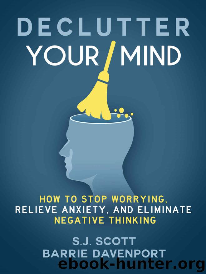 Declutter Your Mind: How to Stop Worrying, Relieve Anxiety, and Eliminate Negative Thinking (Mindfulness Book Series 1) by Scott S.J. & Davenport Barrie