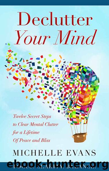 Declutter Your Mind: Twelve Secret Steps to Clear Mental Clutter for A Lifetime of Peace and Bliss by Evans Michelle