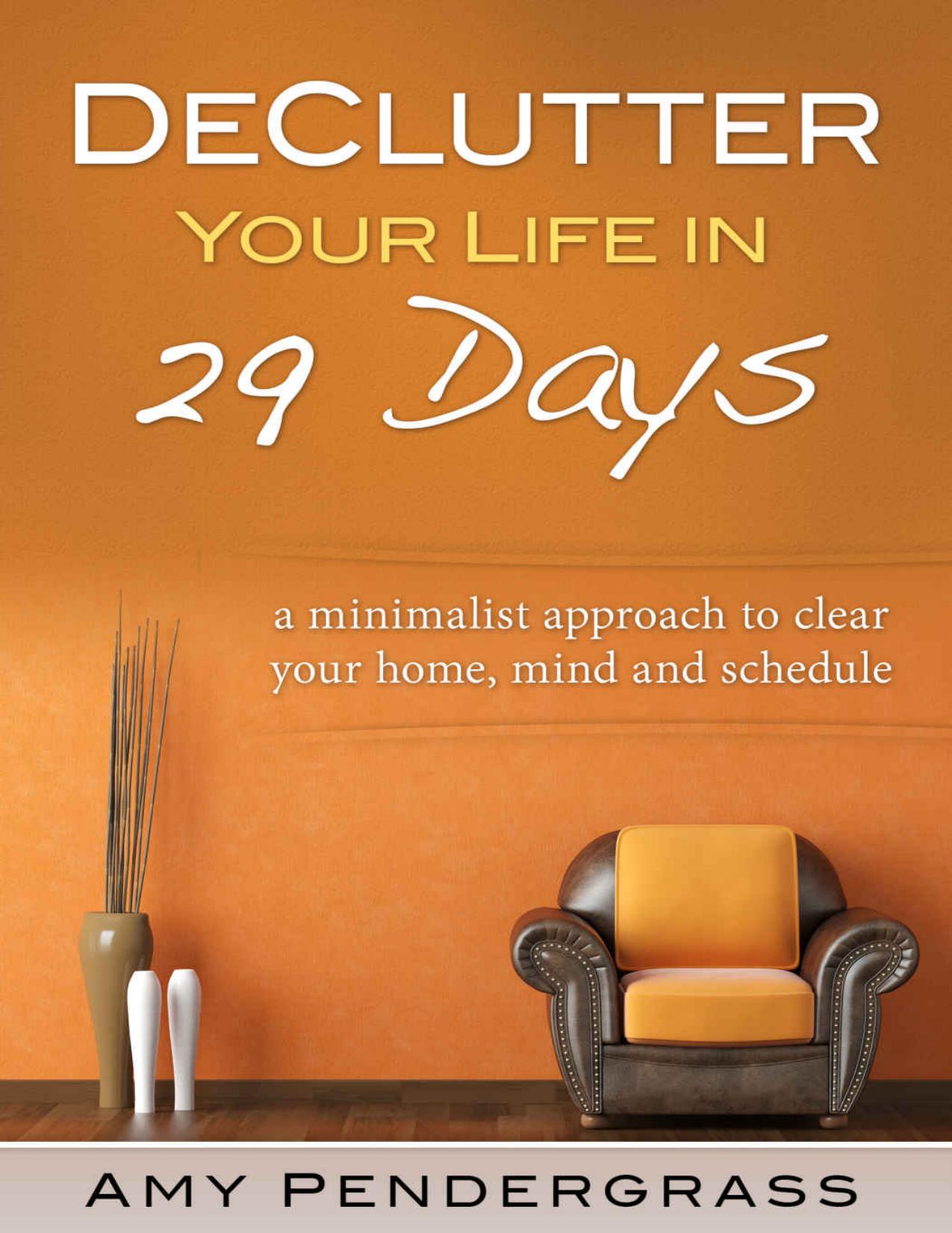 Declutter: Your Life! A Minimalist Approach to Organize Your Home, Mind and Schedule (organize, Decluttering, Minimalistic, Declutter, cleaning, organizing, simplify) by Amy Pendergrass