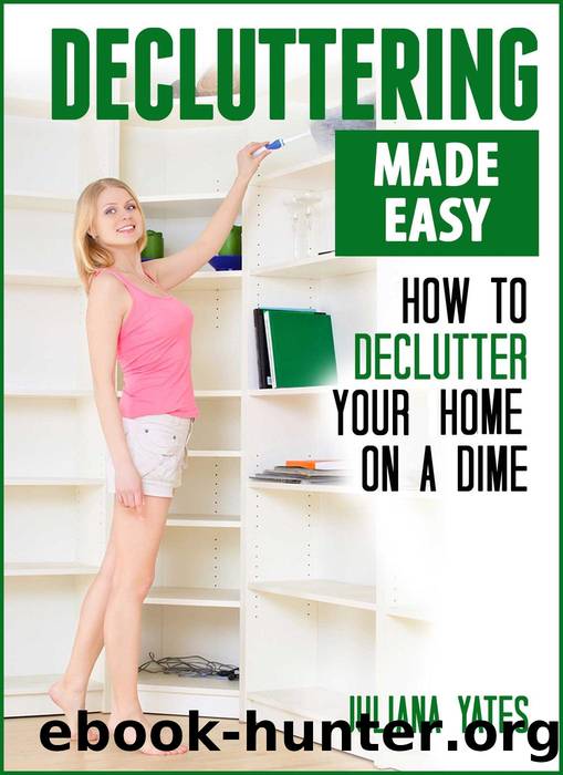 Decluttering Made Easy: How to Declutter Your Home on a Dime by Juliana Yates
