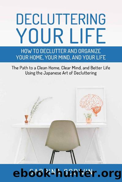 Decluttering Your Life: How to Declutter and Organize Your Home, Your Mind, and Your Life: The Path to a Clean Home, Clear Mind, and Better Life Using the Japanese Art of Decluttering by Sabrina Godwin