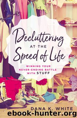 Decluttering at the Speed of Life by Dana K. White