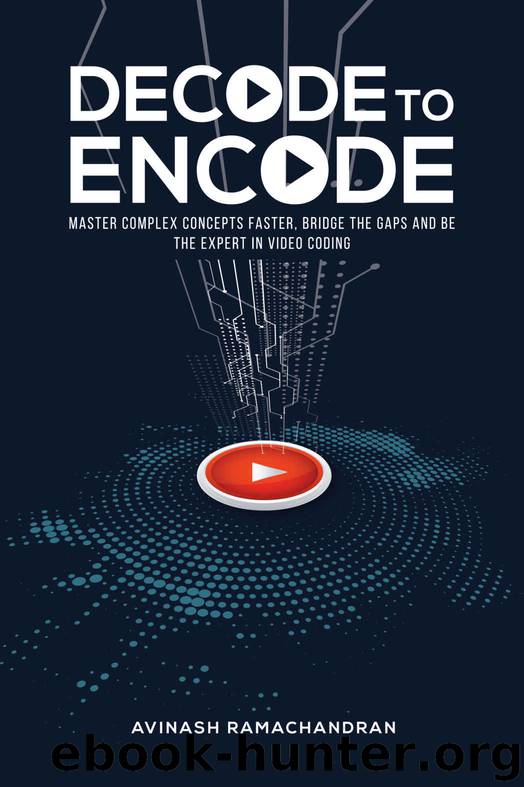 Decode to Encode: Master Complex Concepts Faster, Bridge Gaps and Be the Expert in Video Coding by Avinash Ramachandran