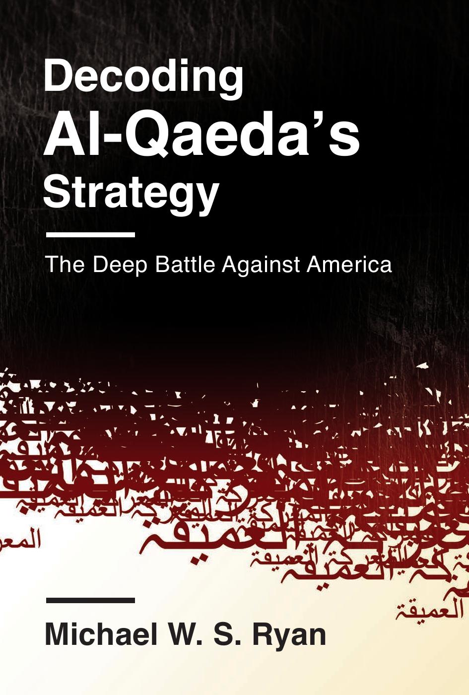Decoding Al-Qaeda's Strategy : the Deep Battle Against America by Ryan Michael W. S
