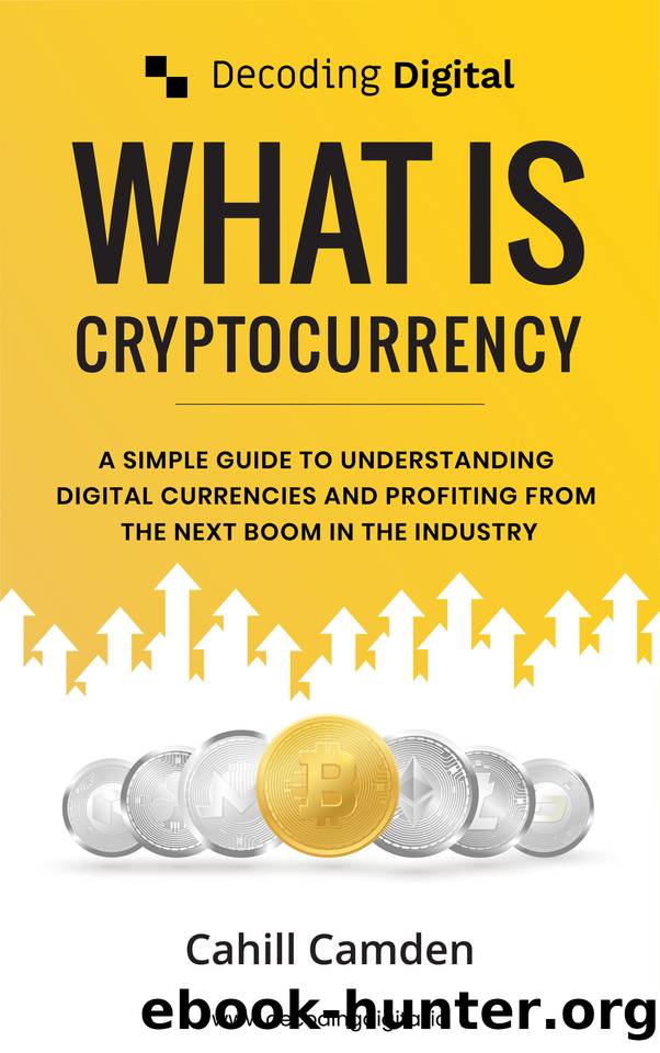 Decoding Digital: What Is Cryptocurrency: A Simple Guide To Understanding Digital Currencies And Profiting From The Next Boom In The Industry by Camden Cahill