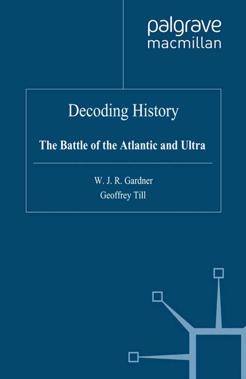 Decoding History: The Battle of the Atlantic and Ultra by W. J. R. Gardner (auth.)