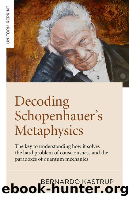Decoding Schopenhauer's Metaphysics by Bernardo Kastrup;