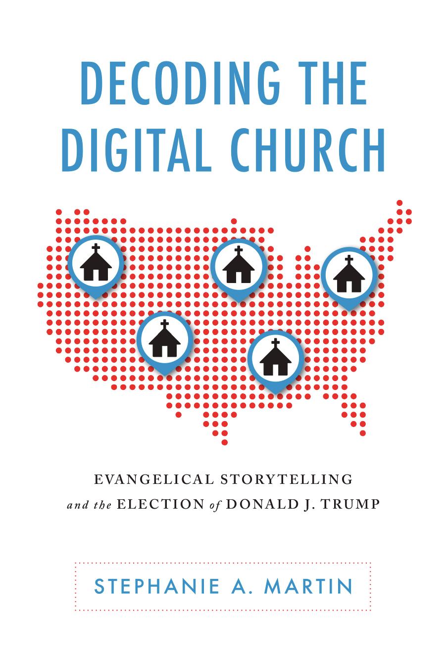 Decoding the Digital Church: Evangelical Storytelling and the Election of Donald J. Trump (Albma Rhetoric Cult & Soc Crit) by Stephanie A. Martin
