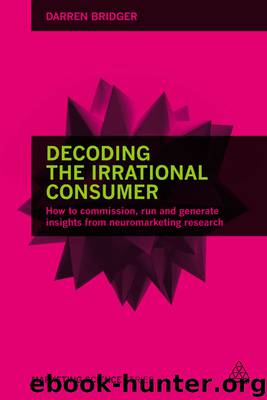 Decoding the Irrational Consumer: How to Commission, Run and Generate Insights from Neuromarketing Research (Marketing Science) by Darren Bridger
