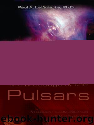 Decoding the Message of the Pulsars: Intelligent Communication From the Galaxy by Ph.D. Paul A. Laviolette