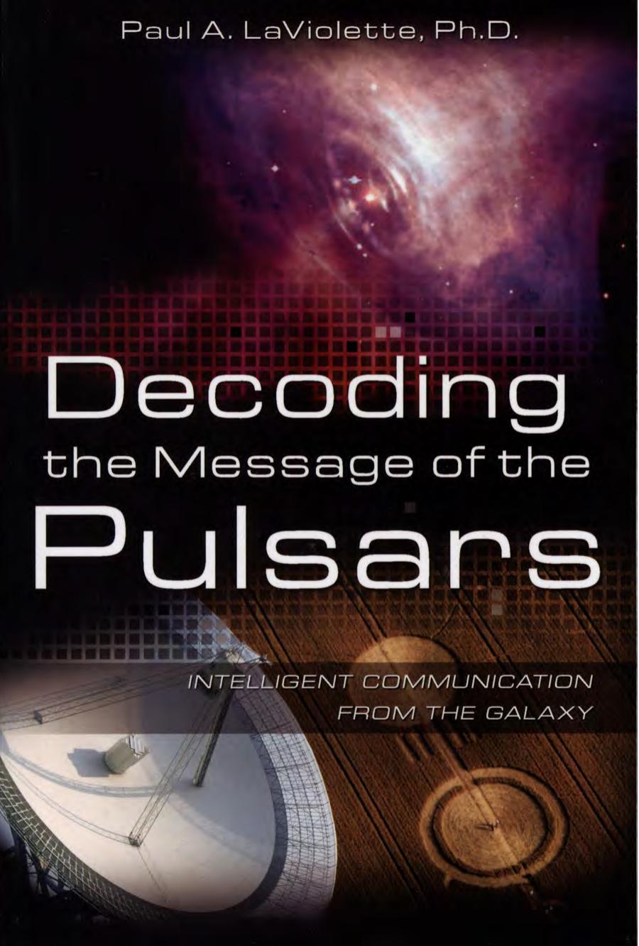 Decoding the message of the pulsars - intelligent communication from the galaxy - 2006 by LaViolette Paul A