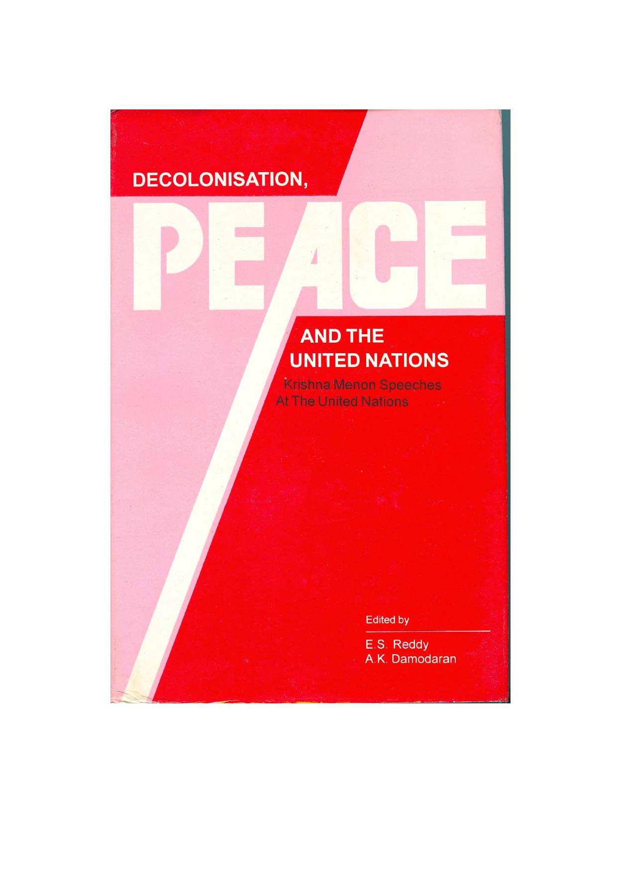 Decolonisation, peace and the United Nations : Krishna Menon speeches at the United Nations by V K Krishna Menon; E S Reddy; A K Damodaran; Krishna Menon National Memorial Committee
