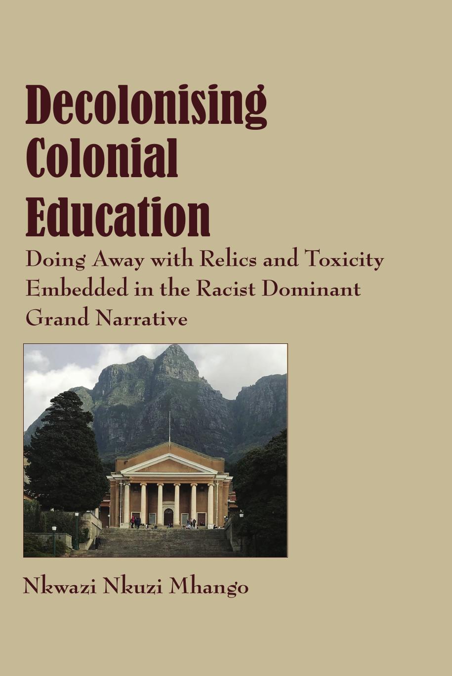 Decolonising Colonial Education: Doing Away with Relics and Toxicity Embedded in the Racist Dominant Grand Narrative by Nkuzi Mhango