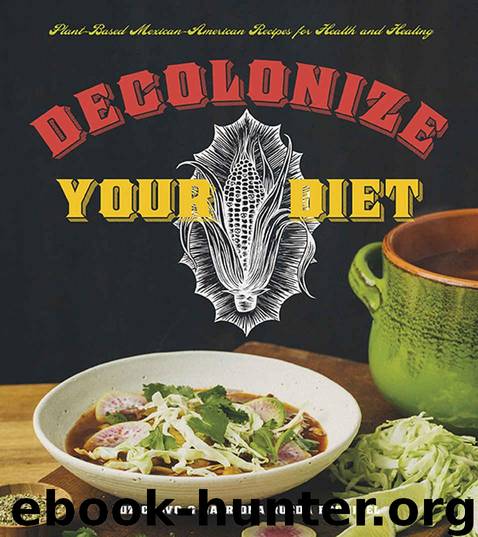 Decolonize Your Diet: Plant-Based Mexican-American Recipes for Health and Healing by Calvo Luz & Rueda Esquibel Catriona