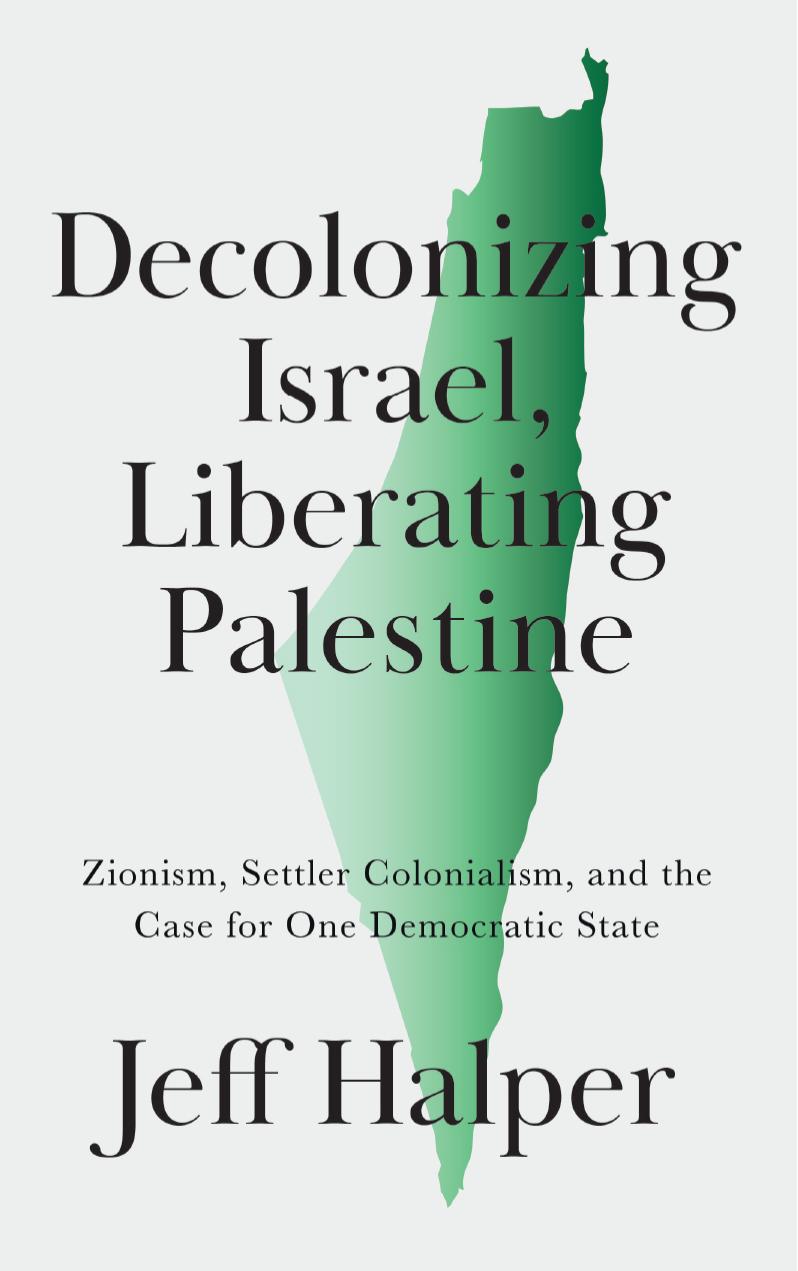 Decolonizing Israel, Liberating Palestine by Jeff Halper;