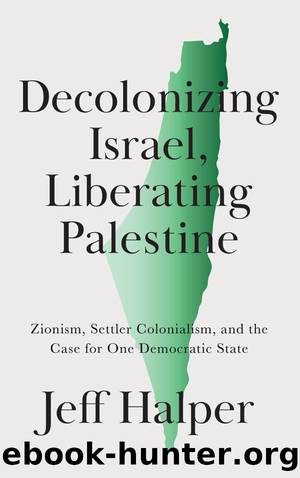 Decolonizing Israel, Liberating Palestine by Jeff Halper