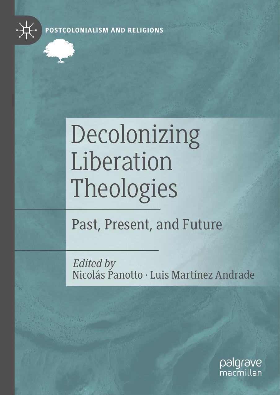 Decolonizing Liberation Theologies: Past, Present, and Future by Nicolás Panotto Luis Martínez Andrade (eds.)