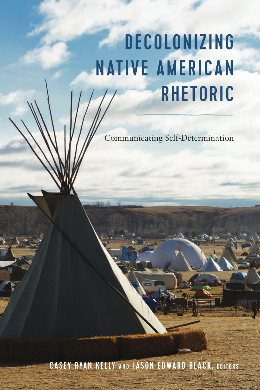 Decolonizing Native American Rhetoric: Communicating Self-Determination by Casey Ryan Kelly (editor) Jason Edward Black (editor)