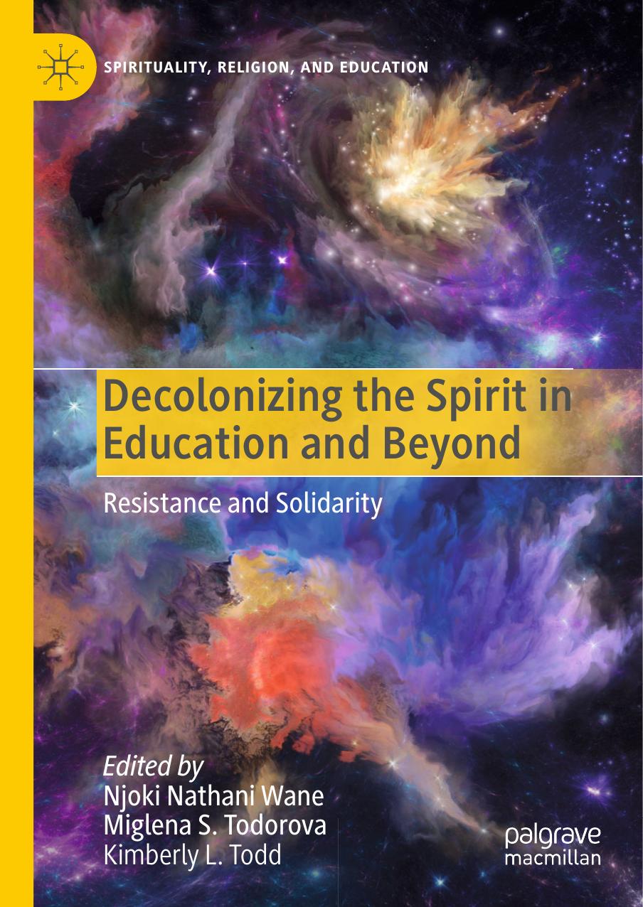 Decolonizing The Spirit In Education And Beyond: Resistance And Solidarity by Njoki Nathani Wane Miglena Todorova Kimberly L. Todd