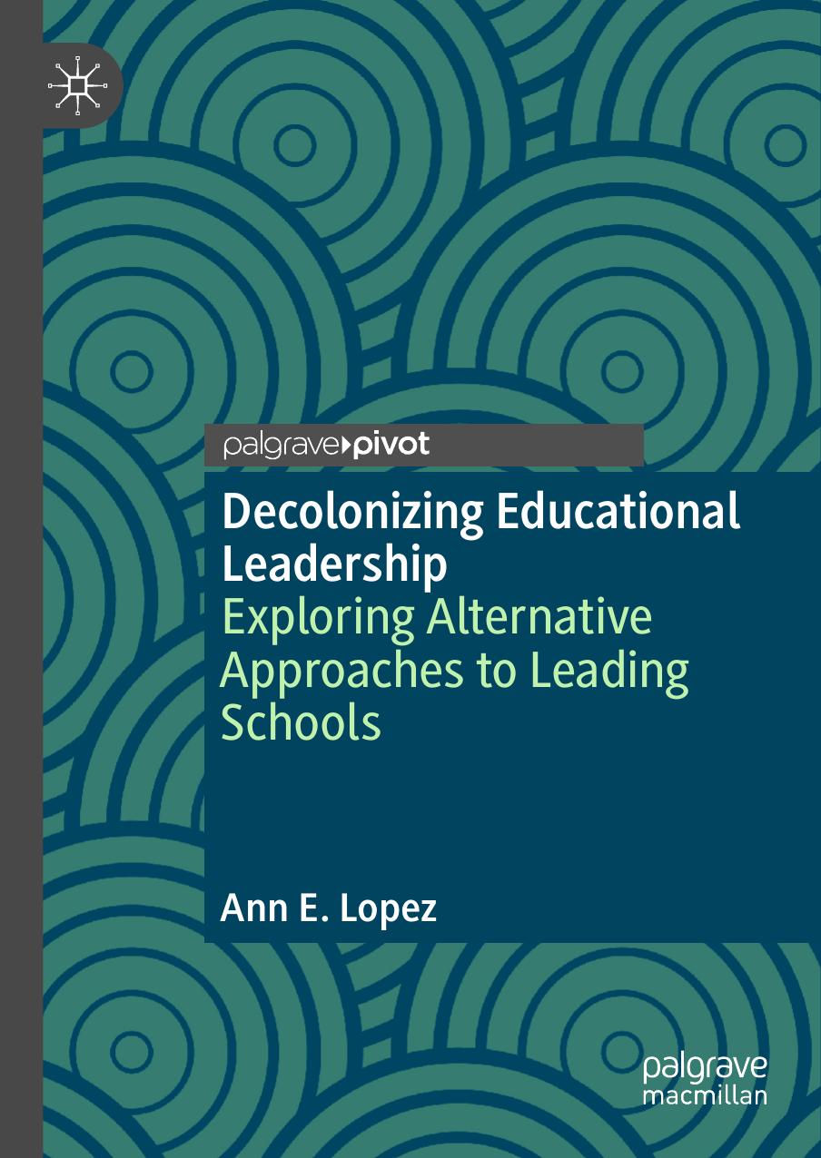 Decolonizing educational leadership : exploring alternative approaches to leading schools by Lopez Ann E