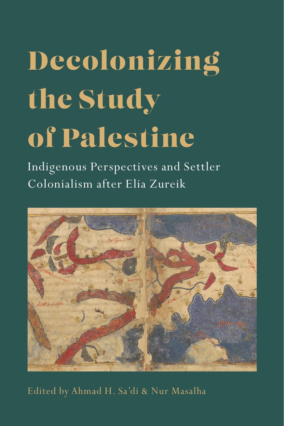 Decolonizing the Study of Palestine: Indigenous Perspectives and Settler Colonialism after Elia Zureik by Ahmad H. Sa'di Nur Masalha