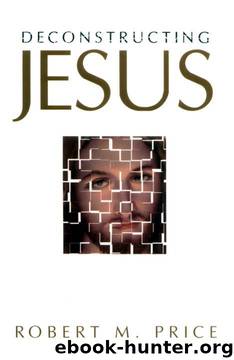 Deconstructing Jesus by Robert M. Price