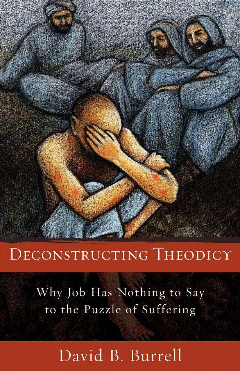 Deconstructing Theodicy: Why Job Has Nothing to Say to the Puzzle of Suffering by David Burrell