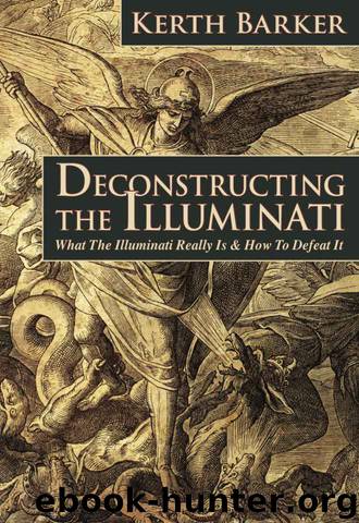 Deconstructing the Illuminati: What The Illuminati Really Is & How To Defeat It by Kerth Barker