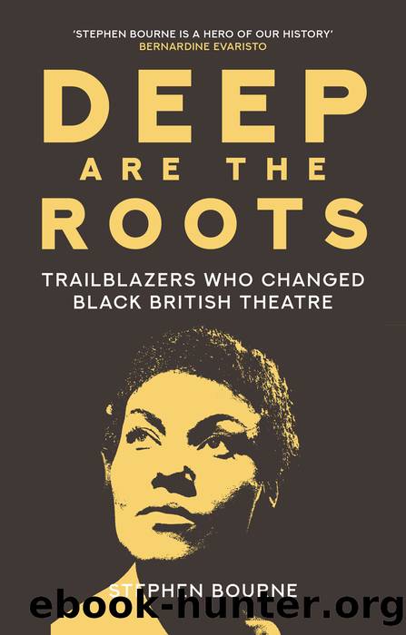 Deep Are the Roots: Trailblazers Who Changed Black British Theatre by Stephen Bourne