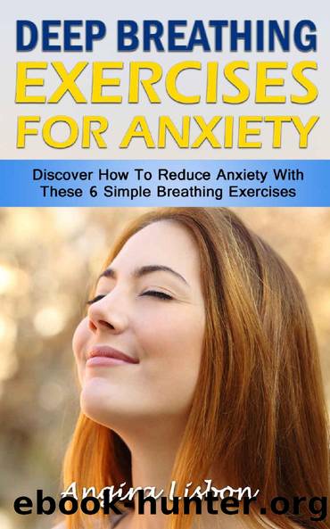 Deep Breathing Exercises For Anxiety: Discover How To Reduce Anxiety With These 6 Simple Breathing Exercises by Angira Lisbon