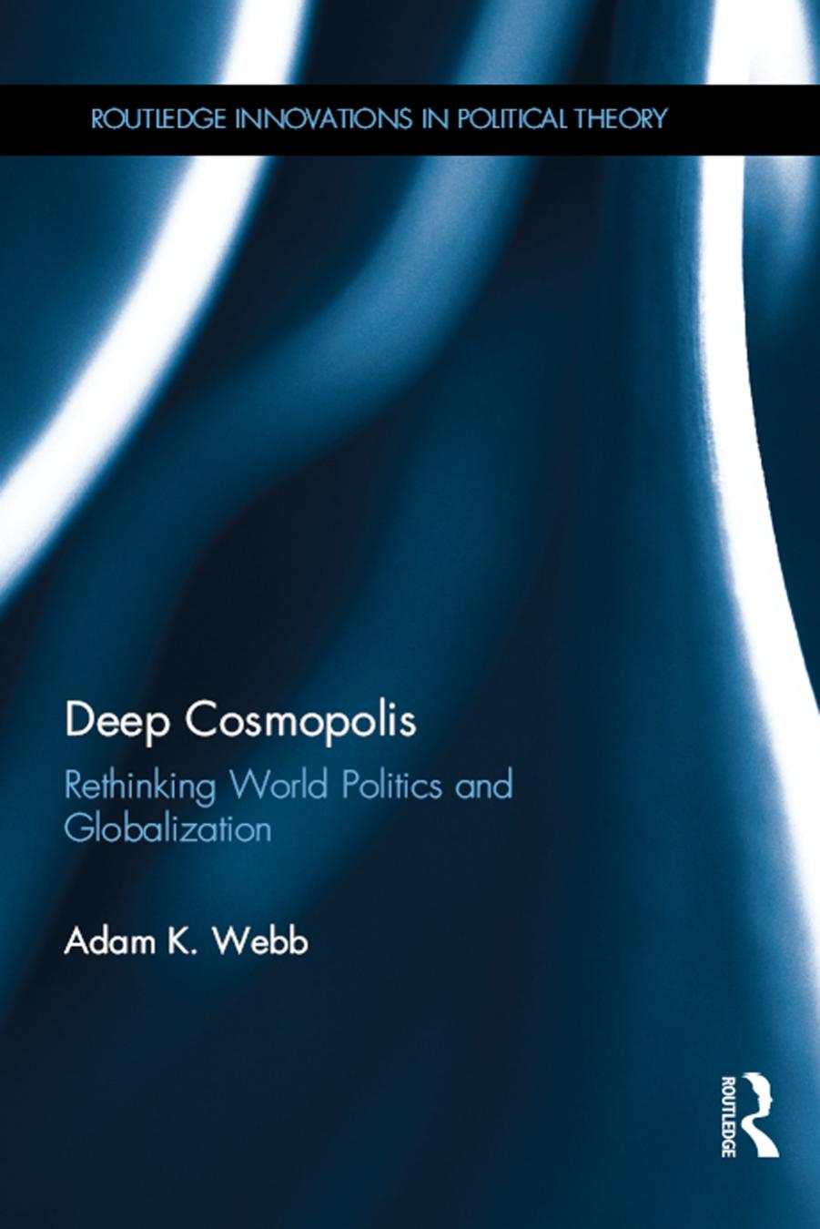 Deep Cosmopolis: Rethinking World Politics and Globalisation by Adam K. Webb