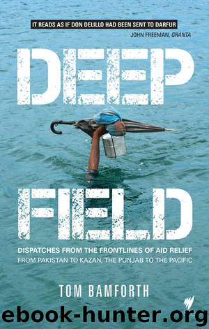 Deep Field: Dispatches from the Frontlines of Aid Relief, from Pakistan to Kazan, the Punjab to the Pacific by Bamforth Tom
