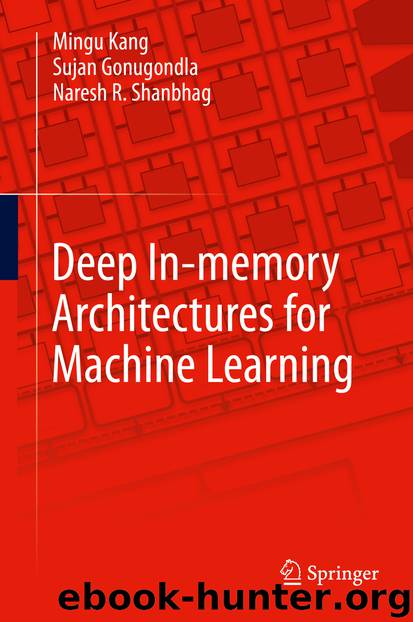 Deep In-memory Architectures for Machine Learning by Mingu Kang & Sujan Gonugondla & Naresh R. Shanbhag