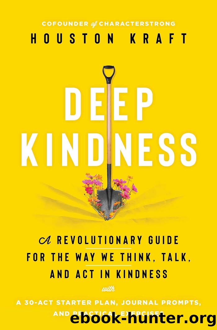 Deep Kindness: A Revolutionary Guide for the Way We Think, Talk, and Act in Kindness by Houston Kraft
