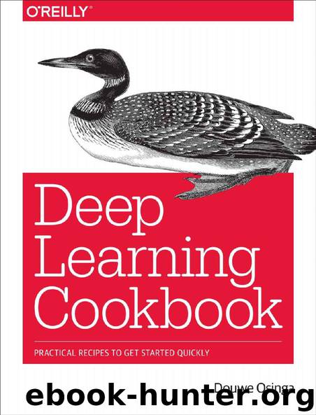 Deep Learning Cookbook: Practical Recipes to Get Started Quickly by Douwe Osinga