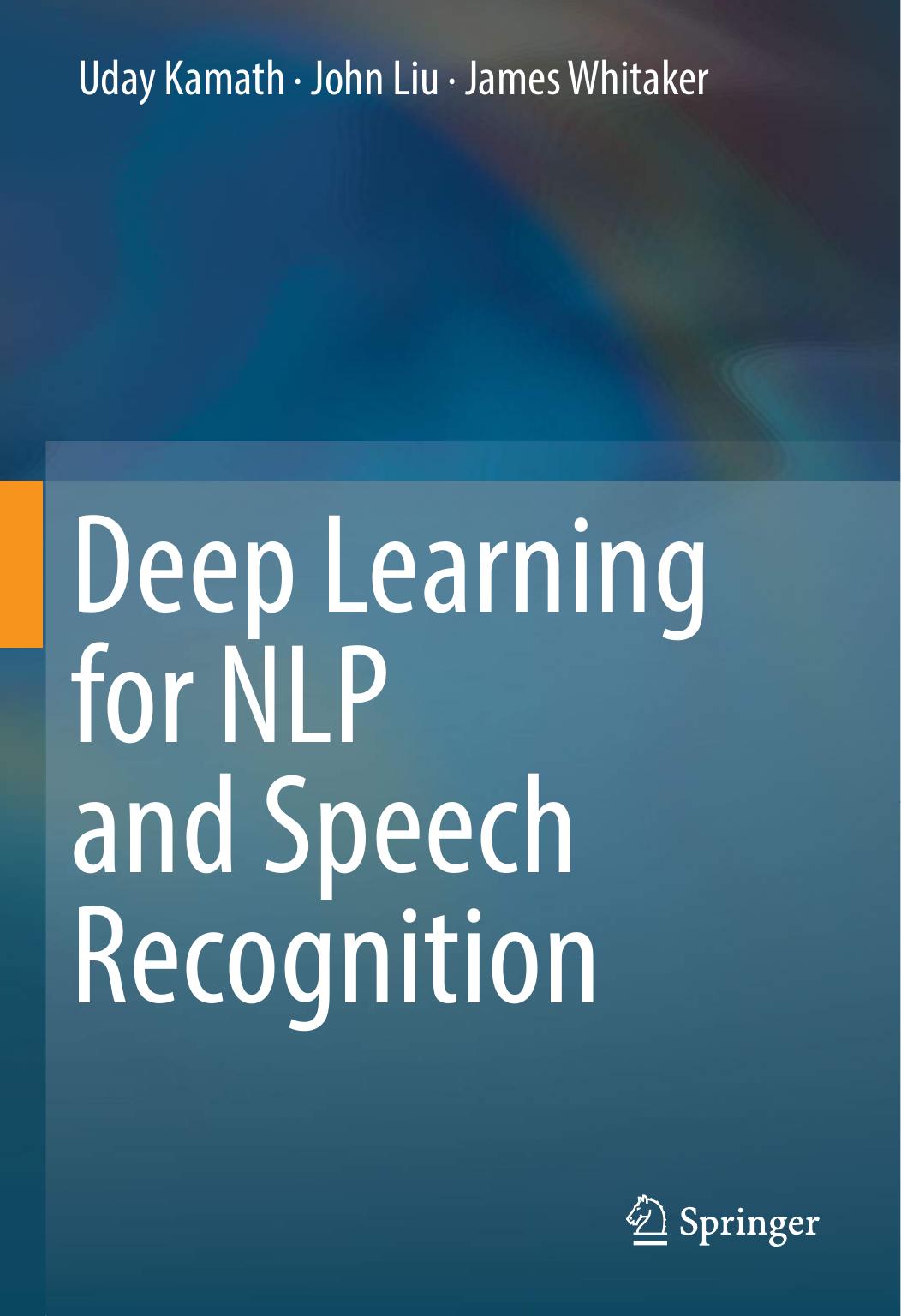 Deep Learning for NLP and Speech Recognition by Uday Kamath John Liu Jimmy Whitaker