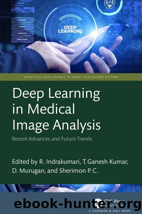 Deep Learning in Medical Image Analysis; Recent Advances and Future Trends by R. Indrakumari & T. Ganesh Kumar & D. Murugan & Sherimon P.C