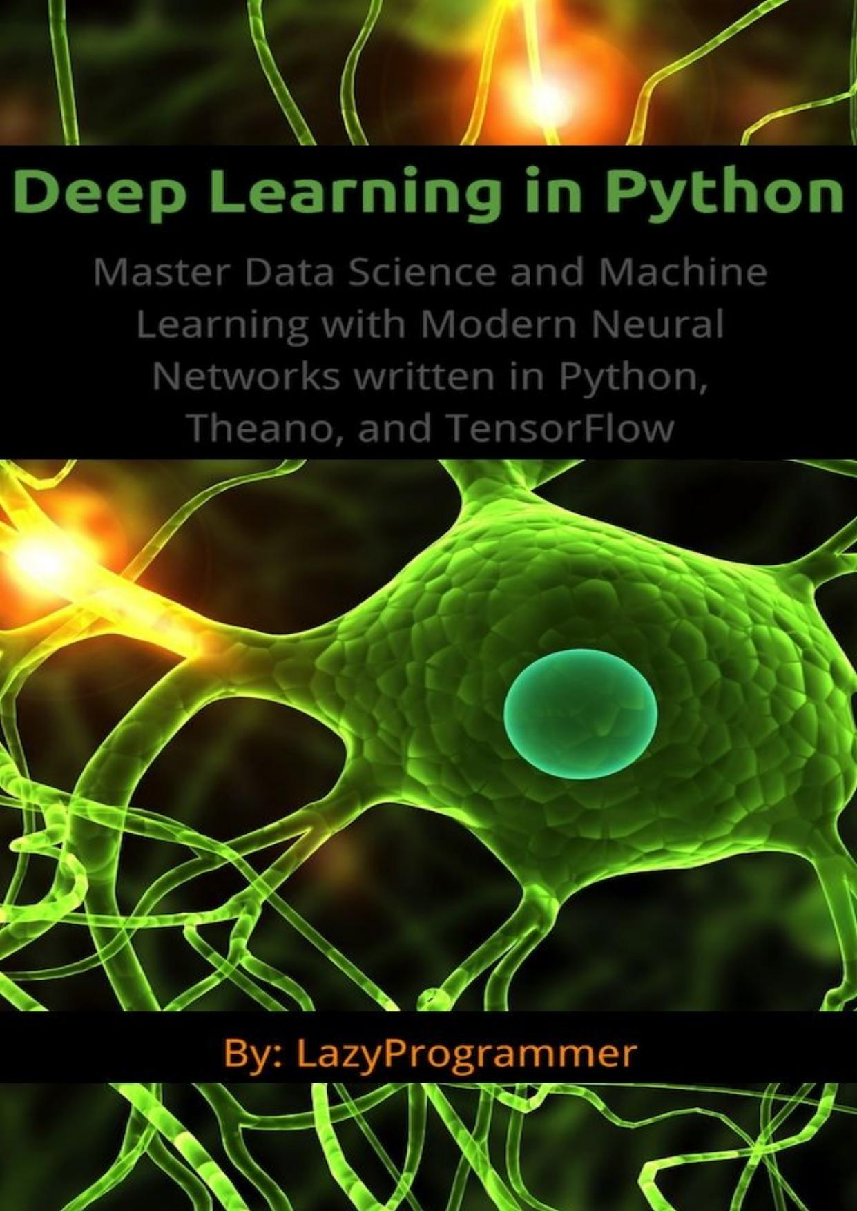 Deep Learning in Python: Master Data Science and Machine Learning with Modern Neural Networks written in Python, Theano, and TensorFlow (Machine Learning in Python) by LazyProgrammer